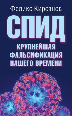 СПИД - крупнейшая фальсификация нашего времени - Кирсанов Феликс Георгиевич