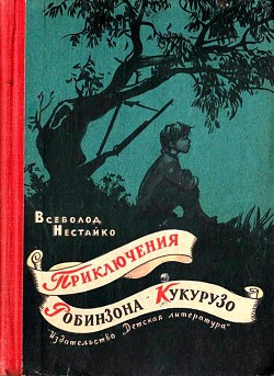 Необычайные приключения Робинзона Кукурузо и его верного друга одноклассника Павлуши Завгороднего в школе, дома и на необитаемом острове поблизости села Васюковки - Нестайко Всеволод Зиновьевич