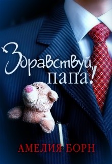 Здравствуй, папа&#33; (СИ) - Борн Амелия