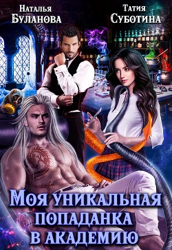 Моя уникальная попаданка в академию (СИ) - Буланова Наталья Александровна