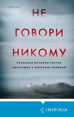 Не говори никому. Реальная история сестер, выросших с матерью-убийцей - Олсен Грегг