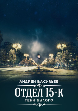 Отдел 15-К. Тени Былого - Васильев Андрей