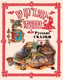 По щучьему веленью. Русские сказки от А до Я - Народные Сказки