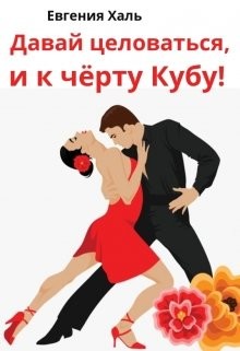 Давай целоваться, и к чёрту Кубу&#33; (СИ) - Халь Евгения