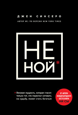 НЕ НОЙ. Только тот, кто перестал сетовать на судьбу, может стать богатым - Синсеро Джен