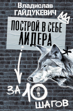 Построй в себе лидера за 10 шагов - Гайдукевич Владислав Александрович