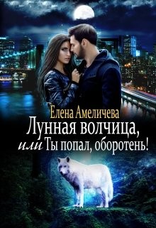 Лунная волчица, или Ты попал, оборотень&#33; (СИ) - Амеличева Елена