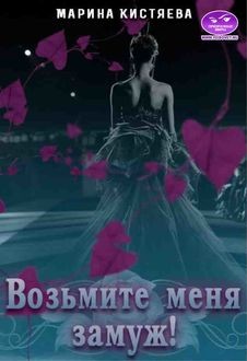 Возьмите меня замуж&#33; (СИ) - Кистяева Марина