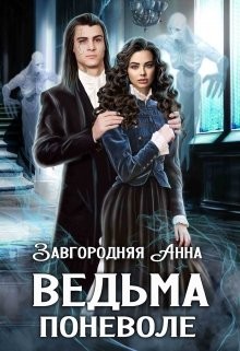 Ведьма Поневоле (СИ) - Завгородняя Анна Александровна