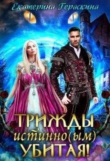 Трижды истинно(ым) убитая&#33; (СИ) - Гераскина Екатерина