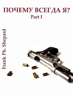 Почему Всегда Я? (СИ) - Frank Ph. Shepard