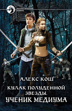 Кулак Полуденной Звезды. Ученик медиума - Кош Алекс