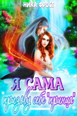 Я сама призову себе принца&#33; (СИ) - Фрост Ника