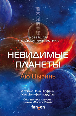 Невидимые планеты. Новейшая китайская фантастика - Цысинь Лю