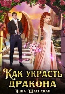 Как украсть дракона (СИ) - Шаенская Анна