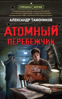 Атомный перебежчик - Тамоников Александр