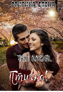 Ты моя, Птичка&#33; (СИ) - Спирина Елена