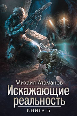 Искажающие реальность. Книга 5. Прыжок в неизвестность - Атаманов Михаил