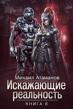 Искажающие реальность. Книга 8 - Атаманов Михаил