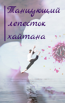Танцующий лепесток хайтана (СИ) - "YeliangHua"