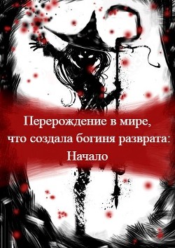 Перерождение в мире, что создала богиня разврата. Начало (СИ) - "Mack Vebori"