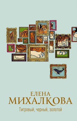 Тигровый, черный, золотой - Михалкова Елена Ивановна