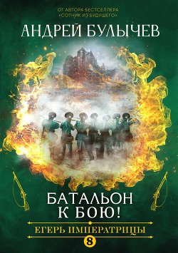 Егерь Императрицы. Батальон, к бою! - Булычев Андрей Алексеевич