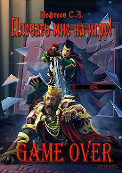 Плевать мне на игру&#33; Game Over (СИ) - Пефтеев Сергей "Imbir"