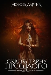 Сквозь тайну прошлого (СИ) - Ларина Любовь