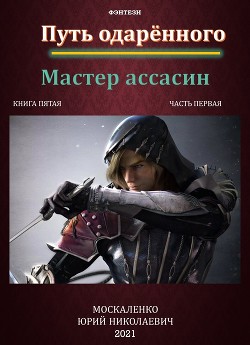 Путь одарённого. Мастер ассасин. Книга пятая. Часть первая - Москаленко Юрий "Мюн"
