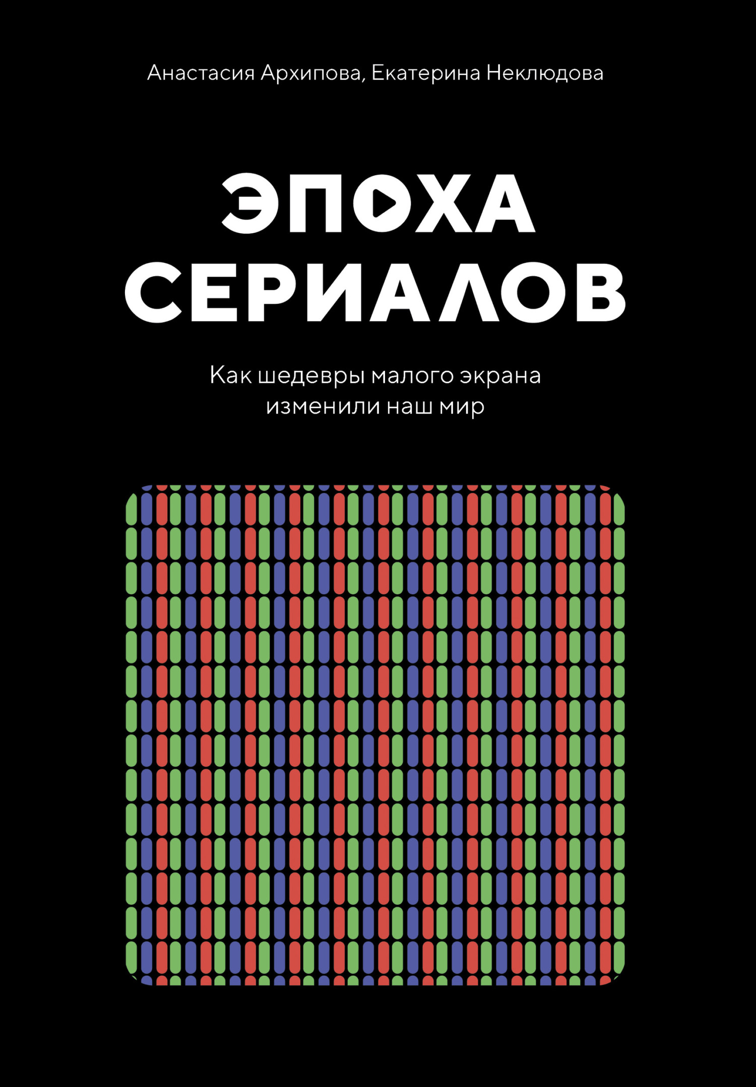 Эпоха сериалов. Как шедевры малого экрана изменили наш мир - Анастасия Ивановна Архипова