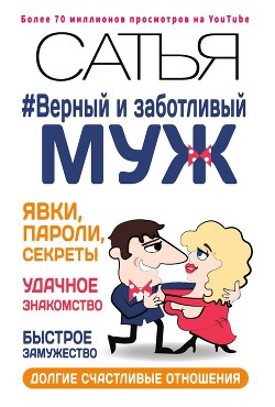 Верный и заботливый муж. Явки, пароли, секреты. Удачное знакомство, быстрое замужество, долгие счастливые отношения - Дас Сатья
