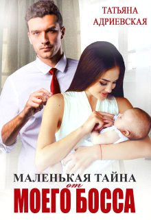 Маленькая тайна от моего босса - Татьяна Адриевская
