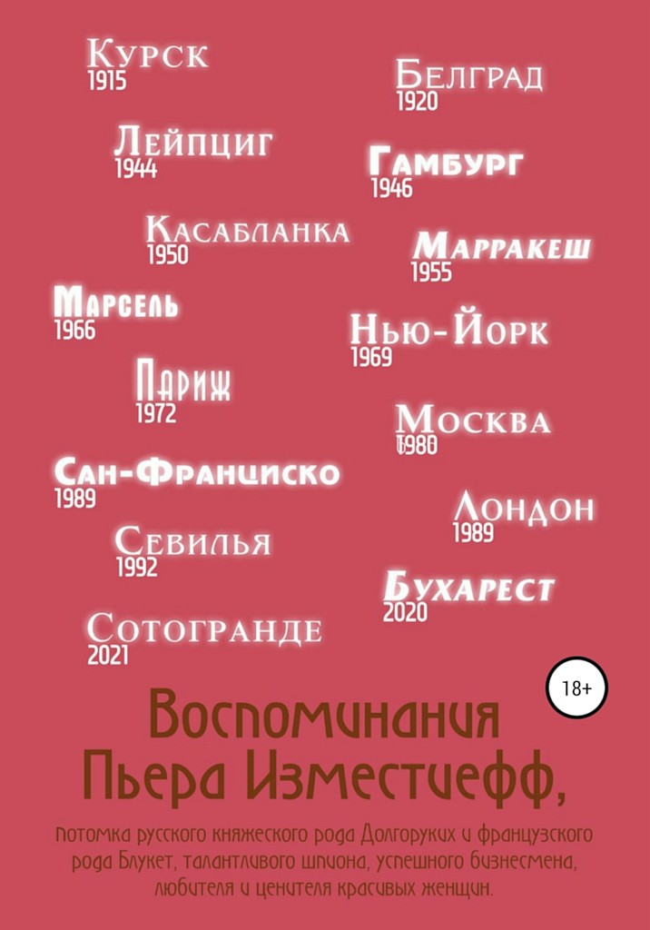 Воспоминания Пьера Изместиефф, потомка русского княжеского рода Долгоруких и французского рода Блукет, талантливого шпиона, успешного бизнесмена, любителя и ценителя красивых женщин - Пьер Изместиефф