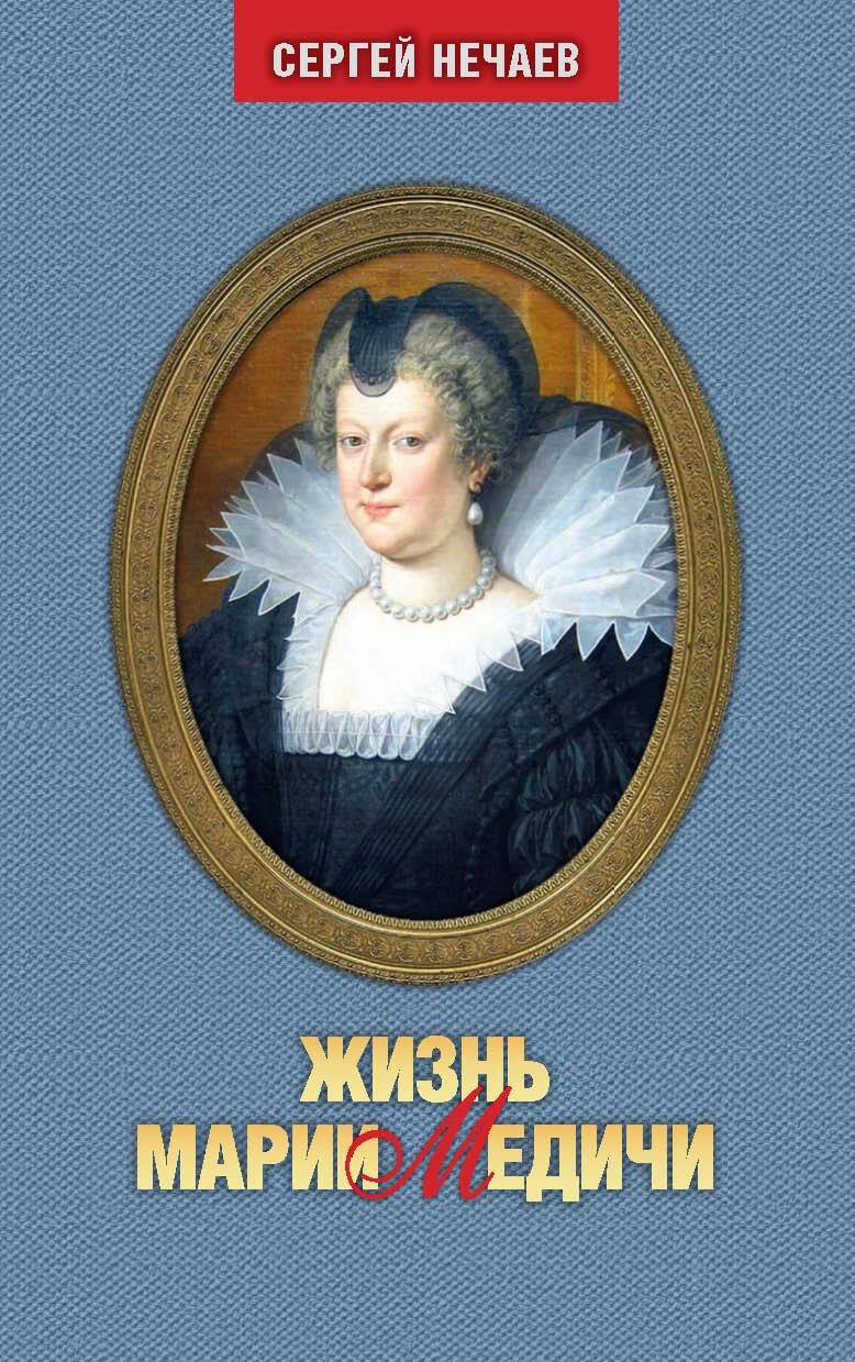 Жизнь Марии Медичи - Сергей Юрьевич Нечаев