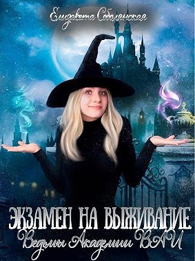 Экзамен на выживание. Ведьмы Академии ВАИ - Елизавета Владимировна Соболянская