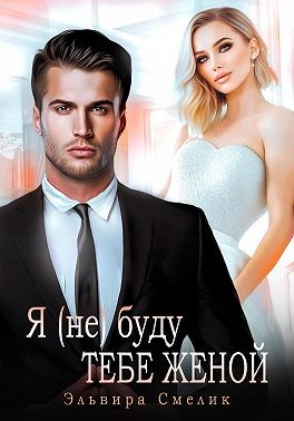Я (не) буду тебе женой - Эльвира Владимировна Смелик