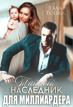 Тайный наследник для миллиардера (СИ) - Тоцка Тала