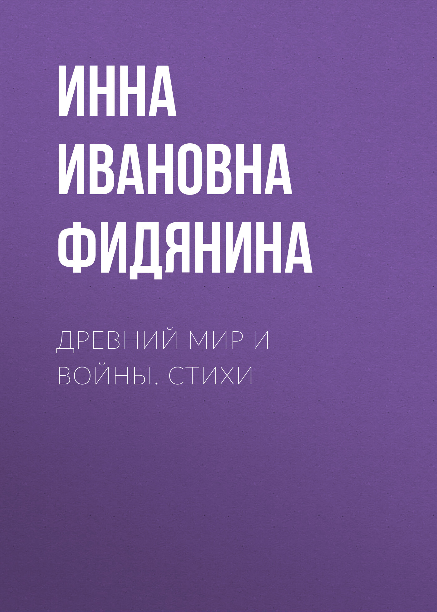 Древний мир и войны. Стихи - Инна Ивановна Фидянина-Зубкова
