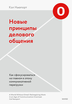 Новые принципы делового общения. Как сфокусироваться на главном в эпоху коммуникативной перегрузки - Ньюпорт Кэл