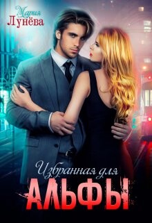 Избранная для Альфы (СИ) - Лунёва Мария