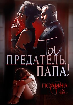 Ты предатель, папа! - Рей Полина