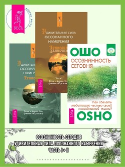 Осознанность сегодня: Как сделать медитацию частью своей повседневной жизни? Удивительная сила осознанного намерения: Часть I-II - Раджниш (Ошо) Бхагаван Шри