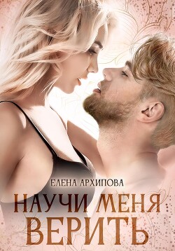 Научи меня верить - Архипова Елена