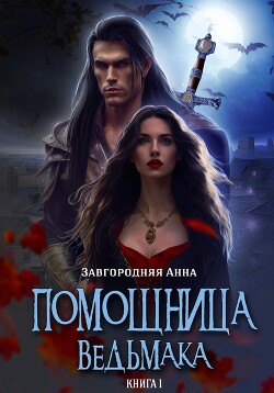 Помощница ведьмака. Книга 1. Начало - Завгородняя Анна Александровна