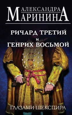 Ричард Третий и Генрих Восьмой глазами Шекспира - Маринина Александра