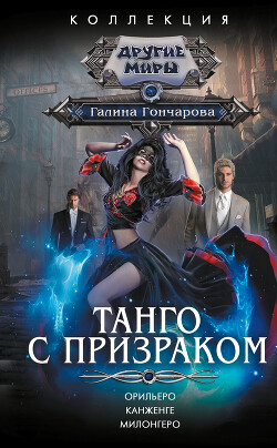 Танго с призраком: Орильеро. Канженге. Милонгеро - Гончарова Галина Дмитриевна