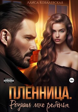Пленница. Родишь мне ребёнка - Ковалевская Алиса