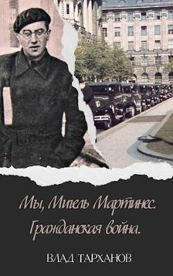Мы, Мигель Мартинес. Гражданская война (СИ) - Тарханов Влад