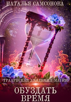 Траарнская Академия Магии. Обуздать Время - Самсонова Наталья